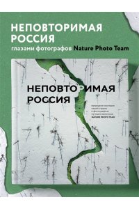 Nature Photo Team Неповторимая Россия. Природное наследие нашей страны в фотографиях путешественников Nature Photo Team