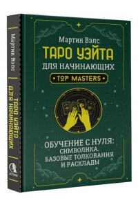 Вэлс Мартин Таро Уэйта для начинающих. Обучение с нуля: символика, базовые толкования и расклады