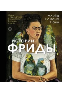 Романо Паче А. Истории Фриды: Жизнь и приключения Фриды Кало, бунтарки и изгоя