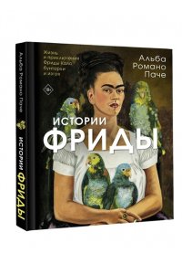 Романо Паче А. Истории Фриды: Жизнь и приключения Фриды Кало, бунтарки и изгоя