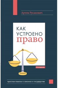 Русакович А.А. Как устроено право: простым языком о законах и государстве, 2-е издание