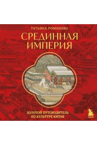 Романова Т. Срединная империя. Золотой путеводитель по культуре Китая