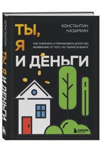 Назаркин К.С. Ты, я и деньги. Как сохранить и приумножить богатство, независимо от того, что творится вокруг