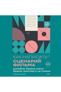 Аро Ф. Как написать сценарий фильма: комедия, драма, мелодрама, триллер и не только
