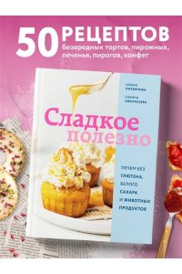 Алина Литвинова, Сабина Афанасьева Сладкое полезно. Печем без глютена, белого сахара и животных продуктов