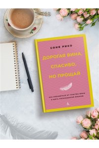 Рико С. Дорогая вина, спасибо, но прощай: как избавиться от чувства вины и жить полноценной жизнью