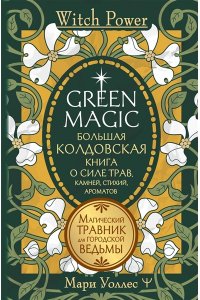 Green Magic. Большая колдовская книга о силе трав, камней, стихий, ароматов АСТ 240-4