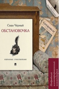 Чёрный С. Обстановочка.Избранные стихотворения.Подробный иллюстрированный комментарий.-М.:Проспект,2021. (Книга в книге)