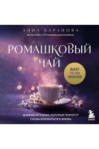 Баранова А. Ромашковый чай. Добрые истории, которые помогут снова влюбиться в жизнь