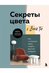 Ти З. Секреты цвета с Зоей Ти. Как с помощью цвета создать вкусный интерьер