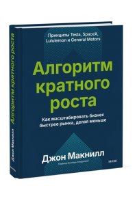 Джон Макнилл Алгоритм кратного роста. Как масштабировать бизнес быстрее рынка, делая меньше