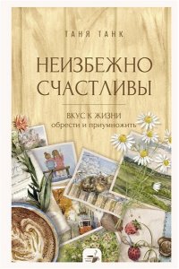 Танк Таня Неизбежно счастливы. Вкус к жизни: обрести и приумножить