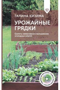 Кизима Г.А. Урожайные грядки. Секреты эффективного выращивания огородных культур