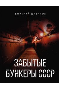 Шибанов Д.В. Забытые бункеры СССР
