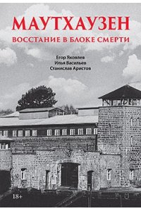 Яковлев Е. Н., ВасильевИ. Ю., Аристов С. В. Маутхаузен: восстание в блоке смерти