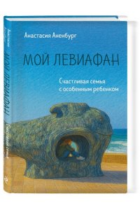 Аненбург А. Мой Левиафан. Счастливая семья с особенным ребенком