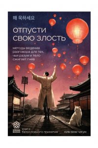 Ким Б. Отпусти свою злость. Методы ведения разговора для тех, чьи разум и тело сжигает гнев