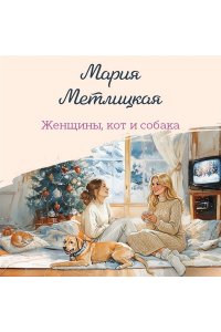 Метлицкая М. Женщины, кот и собака