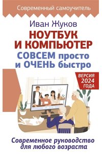 Жуков Иван Ноутбук и компьютер СОВСЕМ просто и ОЧЕНЬ быстро. Современное руководство для любого возраста