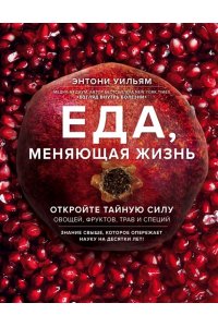 Еда, меняющая жизнь. Откройте тайную силу овощей, фруктов, трав и специй (с гранатом)