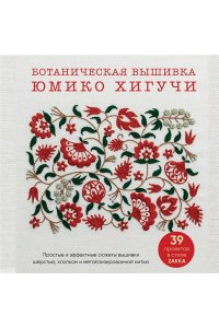 Хигучи Ю. Ботаническая вышивка Юмико Хигучи. Простые и эффектные сюжеты вышивки шерстью, хлопком и металлизированной нитью