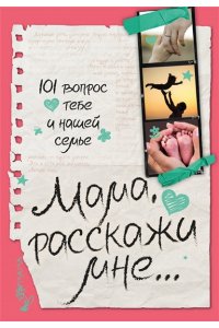 Дмитриева В.Г. Мама, расскажи мне? 101 вопрос о тебе и нашей семье