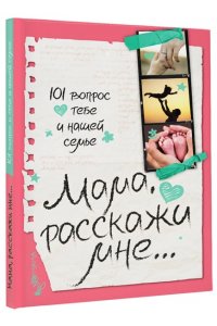 Дмитриева В.Г. Мама, расскажи мне? 101 вопрос о тебе и нашей семье