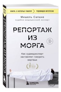 Сапане М. Репортаж из морга. Как судмедэксперт заставляет говорить мертвых