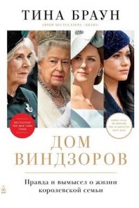 Браун Тина Дом Виндзоров: Правда и вымысел о жизни королевской семьи
