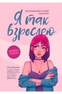 Шарова Лия Валентиновна Я так взрослею: об отношениях с собой и другими