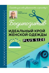 Ренш-Бергнер М. БОДИПОЗИТИВ. Идеальный крой женской одежды Plus Size. Полный курс по работе с выкройкам