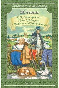 КАК ПОССОРИЛСЯ ИВАН ИВАНОВИЧ С ИВАНОМ НИКИФОРОВИЧЕМГоголь Н. /Библиотечка школьника/