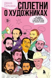 Семкина Д.Р. Сплетни о художниках. Как Дали усы продавал и другие истории из жизни гениев