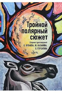 Сборник произведений О. Куваева, Ю. Казакова, Б. Горбатова Тройной полярный сюжет
