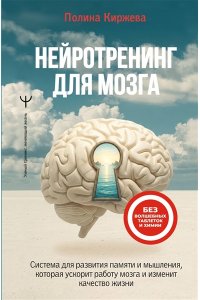 Киржева Полина Нейротренинг для мозга. Система для развития памяти и мышления, которая ускорит работу мозга и изменит качество жизни