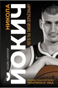 Сингер М. Никола Йокич. Неизвестная история чемпиона НБА. Чего ты такой серьёзный?
