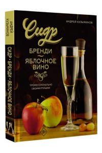 Кузьминов А.И. Сидр, бренди, яблочное вино. Профессионально. Своими руками