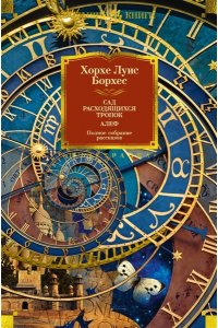 Борхес Х.Л. Сад расходящихся тропок. Алеф. Полное собрание рассказов