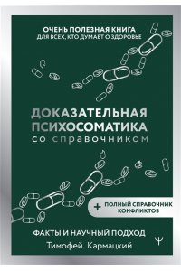 Кармацкий Тимофей Доказательная психосоматика со справочником. Факты и научный подход. Очень полезная книга для всех, кто думает о здоровье