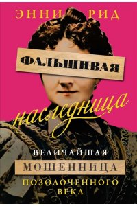 Рид Э. Фальшивая наследница: Величайшая мошенница Позолоченного века
