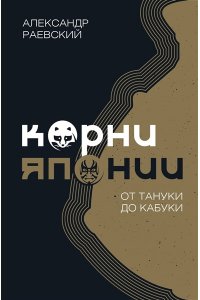 Раевский А.Е. Корни Японии. От тануки до кабуки