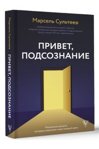 Сультеев М.Р. Привет, подсознание. Механизмы разума, которые управляют нами каждый день