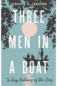 Jerome Jerome Klapka. Three Men in a Boat (To say Nothing of the Dog)