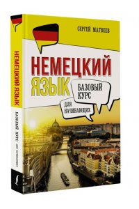 Матвеев С.А. Немецкий язык для начинающих. Базовый курс