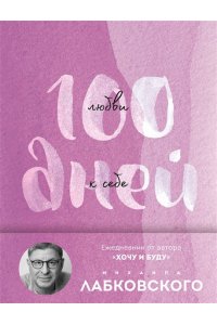 Лабковский М. 100 дней любви к себе с Михаилом Лабковским. Ежедневник (подарочное издание)