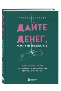 Гогуева М.М. Дайте денег, работу не предлагать. Книга-практикум по решению психологических проблем с финансами
