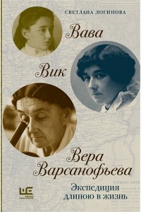 Логинова С.В. Вава. Вик. Вера Варсанофьева. Экспедиция длиною в жизнь