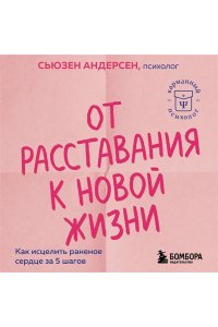 Андерсен С. От расставания к новой жизни. Как исцелить раненое сердце за 5 шагов