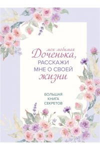 Моя любимая доченька, расскажи мне о своей жизни. Большая книга секретов