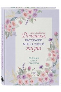 Моя любимая доченька, расскажи мне о своей жизни. Большая книга секретов